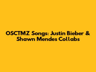 OSCTMZ Songs: Justin Bieber & Shawn Mendes Collabs