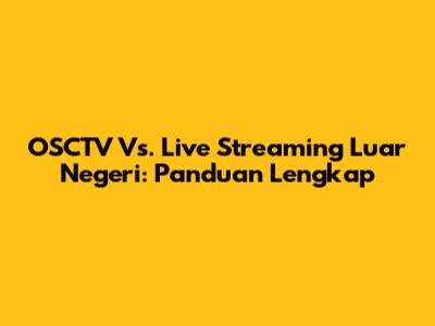 OSCTV Vs. Live Streaming Luar Negeri: Panduan Lengkap