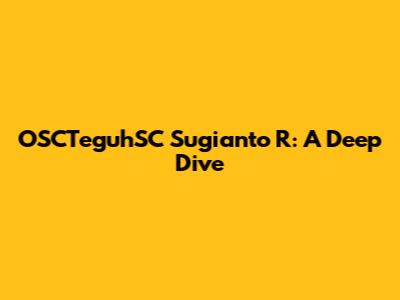 OSCTeguhSC Sugianto R: A Deep Dive