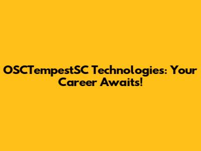 OSCTempestSC Technologies: Your Career Awaits!