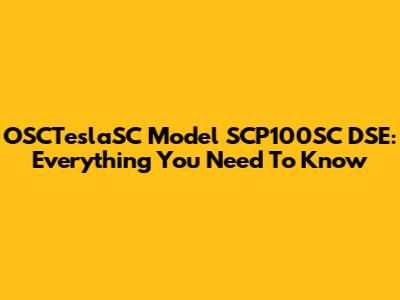 OSCTeslaSC Model SCP100SC DSE: Everything You Need To Know