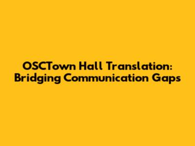 OSCTown Hall Translation: Bridging Communication Gaps