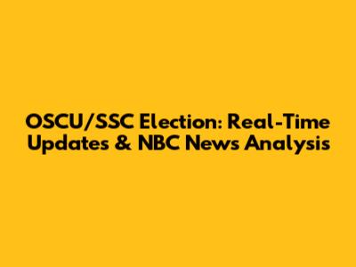 OSCU/SSC Election: Real-Time Updates & NBC News Analysis