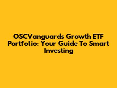 OSCVanguard's Growth ETF Portfolio: Your Guide To Smart Investing