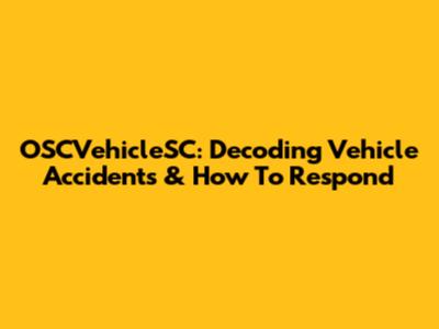 OSCVehicleSC: Decoding Vehicle Accidents & How To Respond