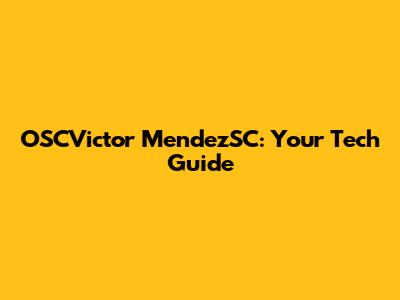 OSCVictor MendezSC: Your Tech Guide