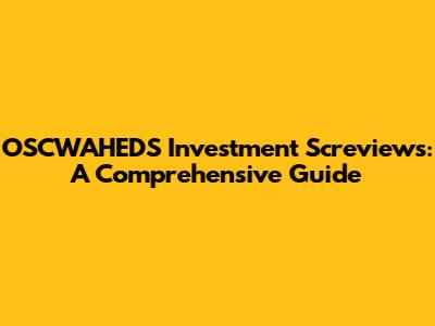 OSCWAHEDS Investment Screviews: A Comprehensive Guide