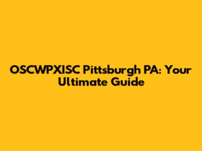 OSCWPXISC Pittsburgh PA: Your Ultimate Guide