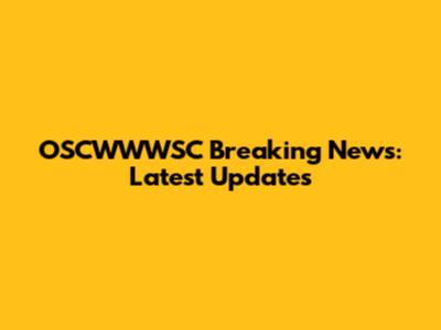 OSCWWWSC Breaking News: Latest Updates