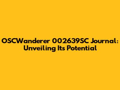OSCWanderer 002639SC Journal: Unveiling Its Potential