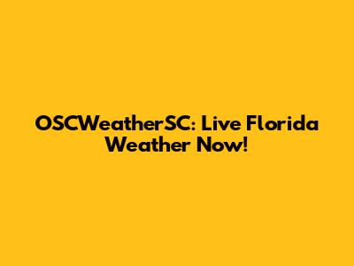 OSCWeatherSC: Live Florida Weather Now!