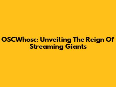 OSCWhosc: Unveiling The Reign Of Streaming Giants
