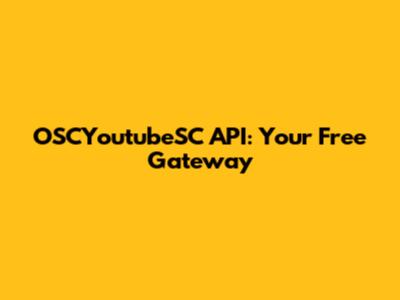 OSCYoutubeSC API: Your Free Gateway