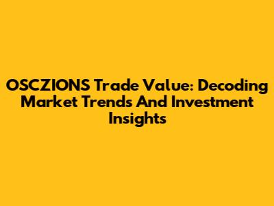 OSCZIONS Trade Value: Decoding Market Trends And Investment Insights