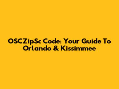 OSCZipSc Code: Your Guide To Orlando & Kissimmee