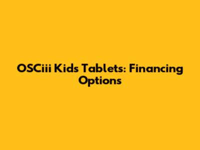 OSCiii Kids Tablets: Financing Options