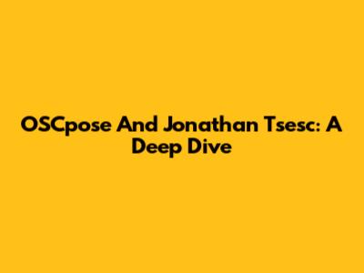OSCpose And Jonathan Tsesc: A Deep Dive