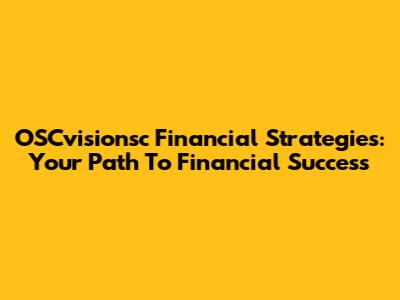 OSCvisionsc Financial Strategies: Your Path To Financial Success