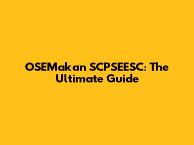 OSEMakan SCPSEESC: The Ultimate Guide