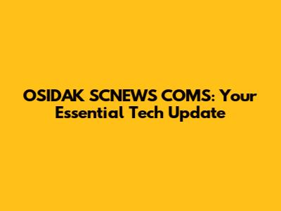 OSIDAK SCNEWS COMS: Your Essential Tech Update