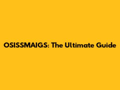 OSISSMAIGS: The Ultimate Guide