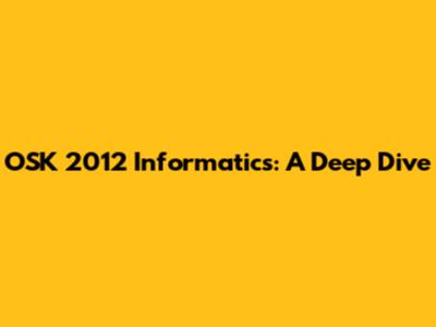 OSK 2012 Informatics: A Deep Dive