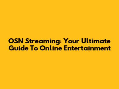 OSN Streaming: Your Ultimate Guide To Online Entertainment