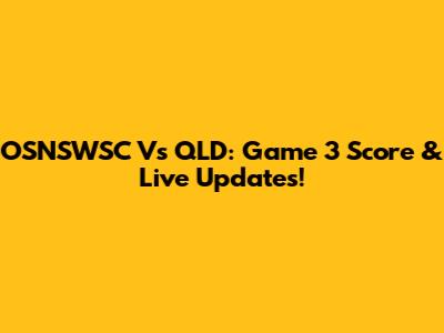 OSNSWSC Vs QLD: Game 3 Score & Live Updates!