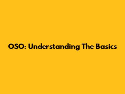OSO: Understanding The Basics