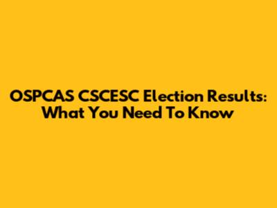 OSPCAS CSCESC Election Results: What You Need To Know