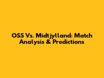 OSS Vs. Midtjylland: Match Analysis & Predictions