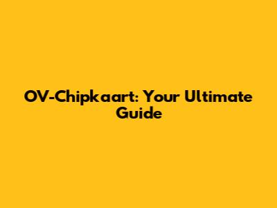 OV-Chipkaart: Your Ultimate Guide