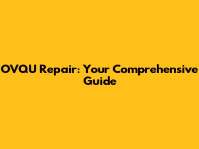 OVQU Repair: Your Comprehensive Guide