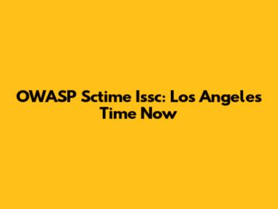 OWASP Sctime Issc: Los Angeles Time Now
