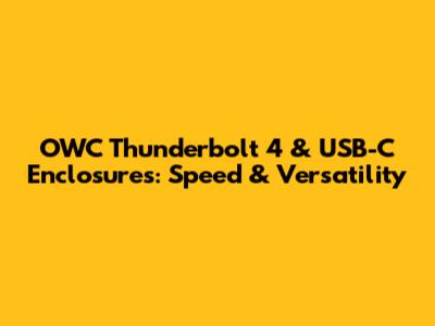 OWC Thunderbolt 4 & USB-C Enclosures: Speed & Versatility