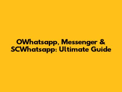 OWhatsapp, Messenger & SCWhatsapp: Ultimate Guide