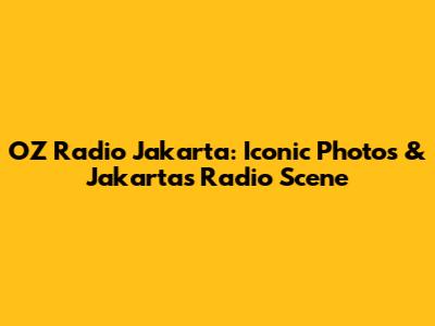 OZ Radio Jakarta: Iconic Photos & Jakarta's Radio Scene