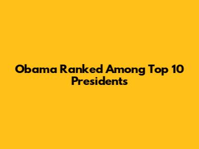 Obama Ranked Among Top 10 Presidents