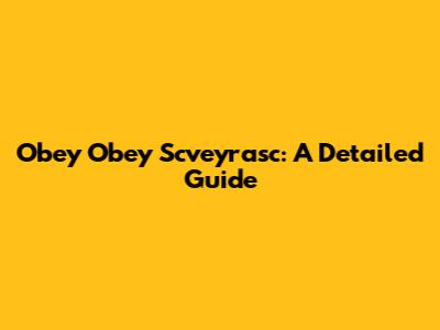 Obey Obey Scveyrasc: A Detailed Guide