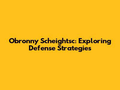 Obronny Scheightsc: Exploring Defense Strategies