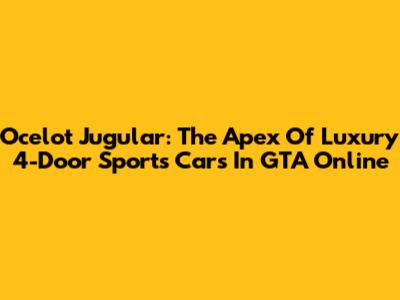 Ocelot Jugular: The Apex Of Luxury 4-Door Sports Cars In GTA Online