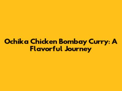 Ochika Chicken Bombay Curry: A Flavorful Journey