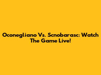 Oconegliano Vs. Scnobarasc: Watch The Game Live!