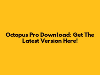 Octopus Pro Download: Get The Latest Version Here!