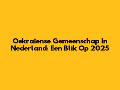 Oekraïense Gemeenschap In Nederland: Een Blik Op 2025