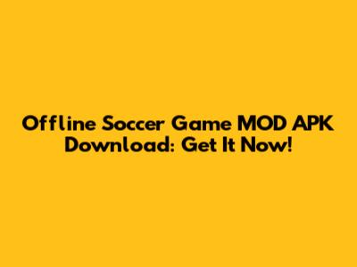 Offline Soccer Game MOD APK Download: Get It Now!
