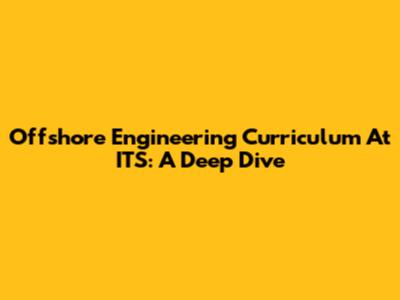 Offshore Engineering Curriculum At ITS: A Deep Dive