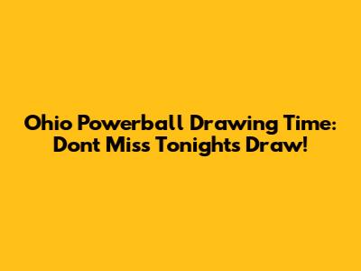 Ohio Powerball Drawing Time: Don't Miss Tonight's Draw!