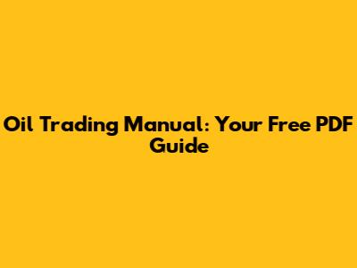 Oil Trading Manual: Your Free PDF Guide