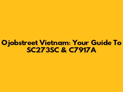 Ojobstreet Vietnam: Your Guide To SC273SC & C7917A